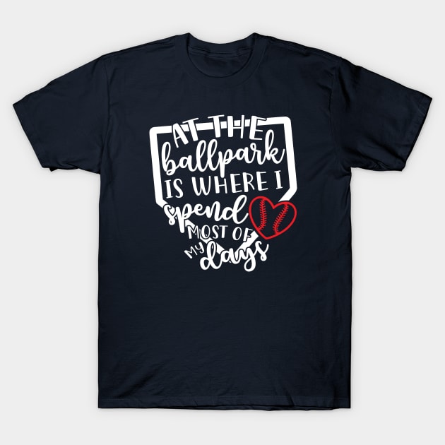 At The Ballpark Is Where I Spend Most of My Days Baseball Softball T-Shirt by GlimmerDesigns